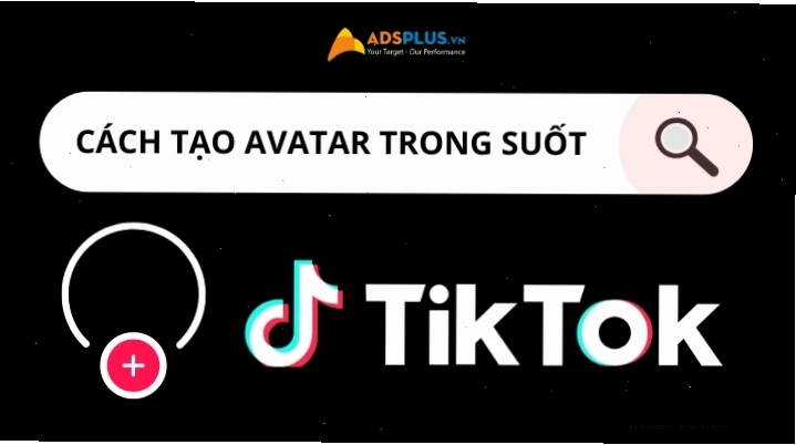 Tạo ảnh đại diện trong suốt hiệu quả cho TikTok